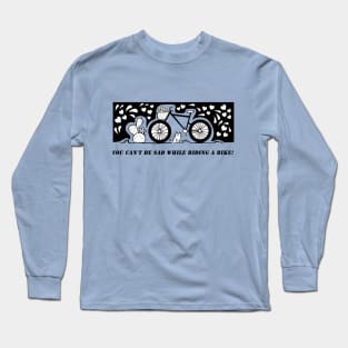 You can't be sad while riding a bike! Long Sleeve T-Shirt